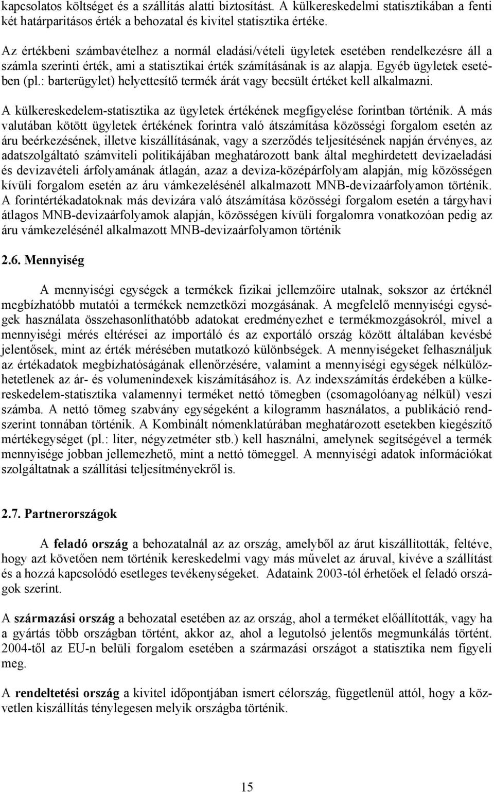 : barterügylet) helyettesítő termék árát vagy becsült értéket kell alkalmazni. A külkereskedelem-statisztika az ügyletek értékének megfigyelése forintban történik.