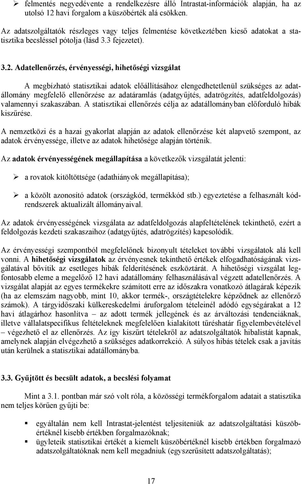 Adatellenőrzés, érvényességi, hihetőségi vizsgálat A megbízható statisztikai adatok előállításához elengedhetetlenül szükséges az adatállomány megfelelő ellenőrzése az adatáramlás (adatgyűjtés,