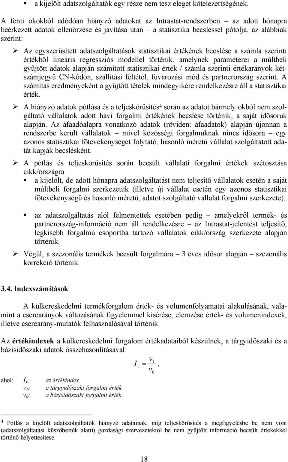 egyszerűsített adatszolgáltatások statisztikai értékének becslése a számla szerinti értékből lineáris regressziós modellel történik, amelynek paraméterei a múltbeli gyűjtött adatok alapján számított