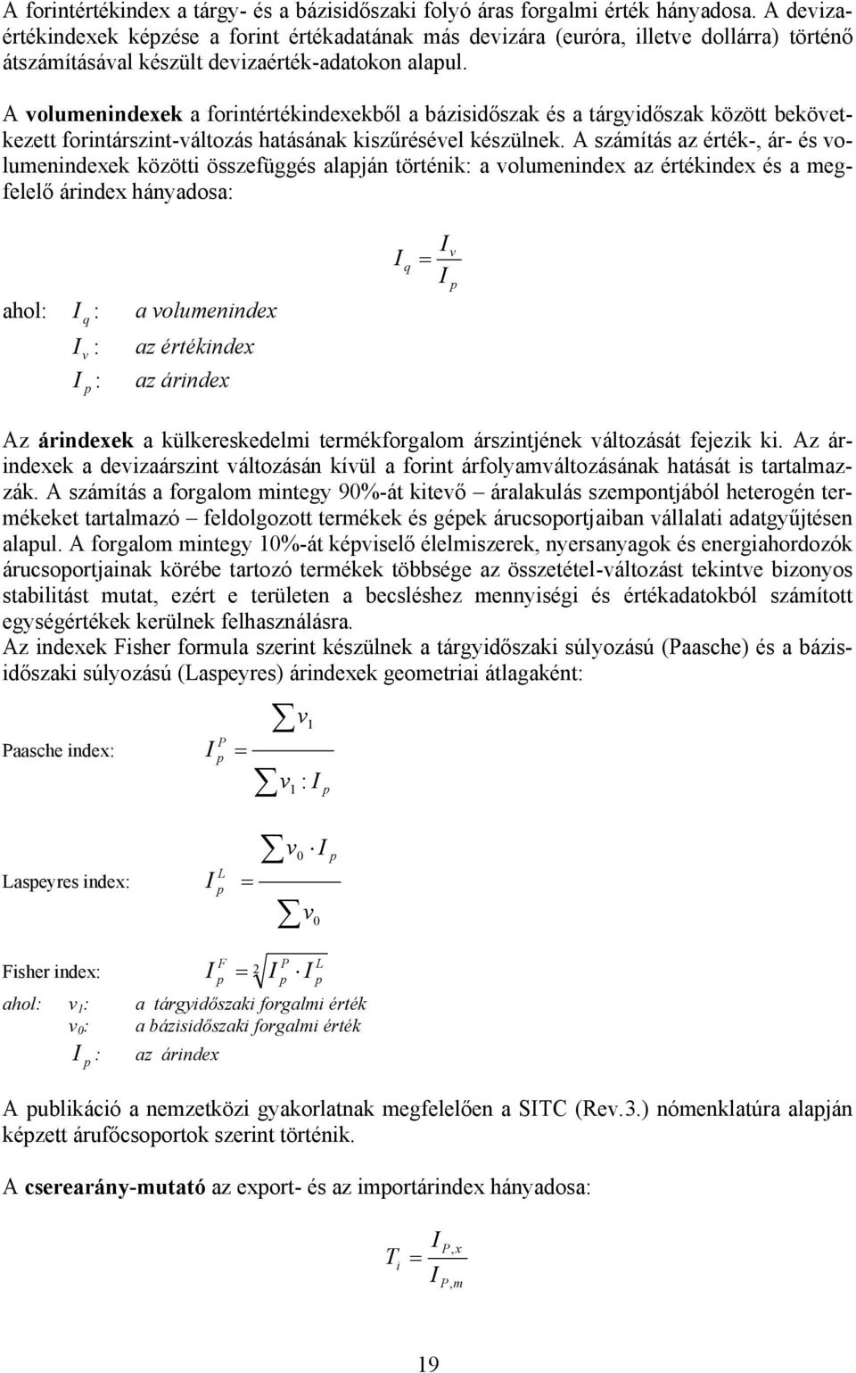 A volumenindexek a forintértékindexekből a bázisidőszak és a tárgyidőszak között bekövetkezett forintárszint-változás hatásának kiszűrésével készülnek.