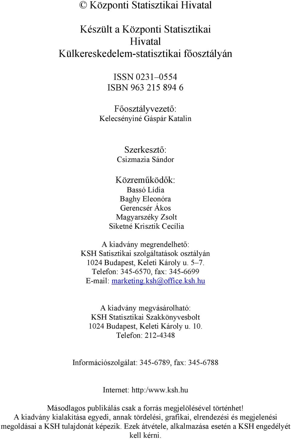 Budapest, Keleti Károly u. 5 7. Telefon: 345-6570, fax: 345-6699 E-mail: marketing.ksh@office.ksh.hu A kiadvány megvásárolható: KSH Statisztikai Szakkönyvesbolt 102