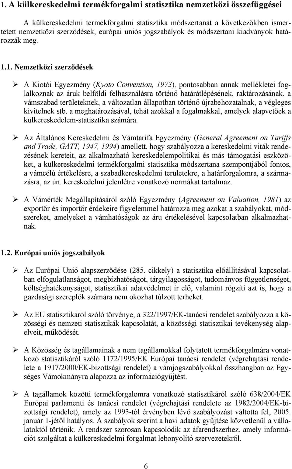 1. Nemzetközi szerződések A Kiotói Egyezmény (Kyoto Convention, 1973), pontosabban annak mellékletei foglalkoznak az áruk belföldi felhasználásra történő határátlépésének, raktározásának, a vámszabad