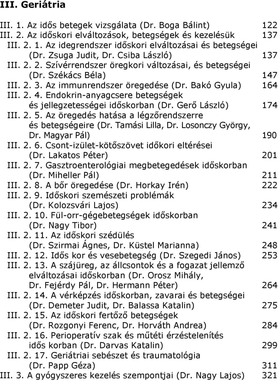Endokrin-anyagcsere betegségek és jellegzetességei idıskorban (Dr. Gerı László) 174 III. 2. 5. Az öregedés hatása a légzırendszerre és betegségeire (Dr. Tamási Lilla, Dr. Losonczy György, Dr.
