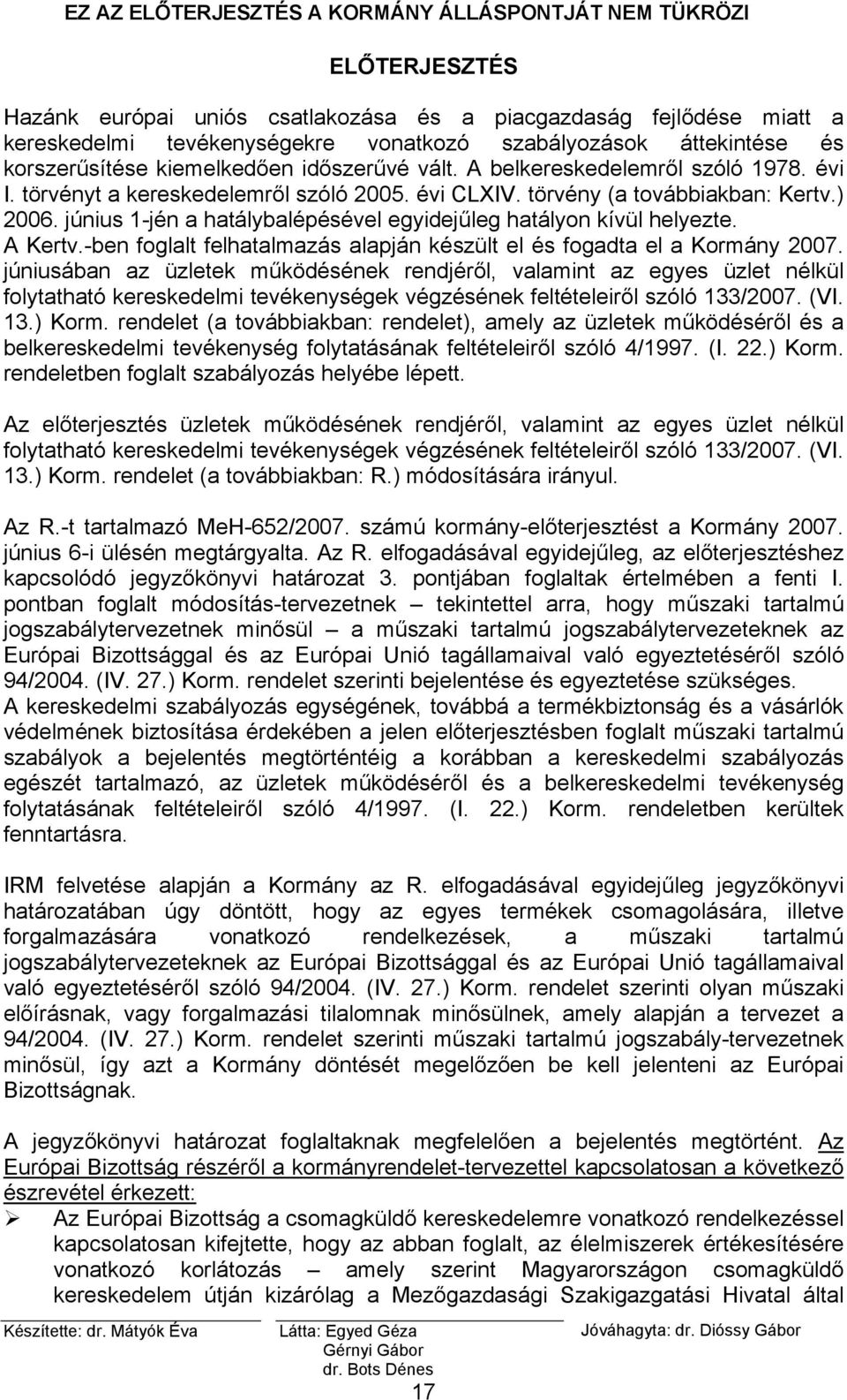 A Kertv.-ben foglalt felhatalmazás alapján készült el és fogadta el a Kormány 2007.