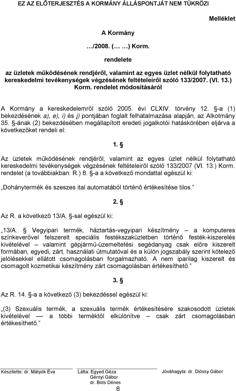 -ának (2) bekezdésében megállapított eredeti jogalkotói hatáskörében eljárva a következőket rendeli el: 1.