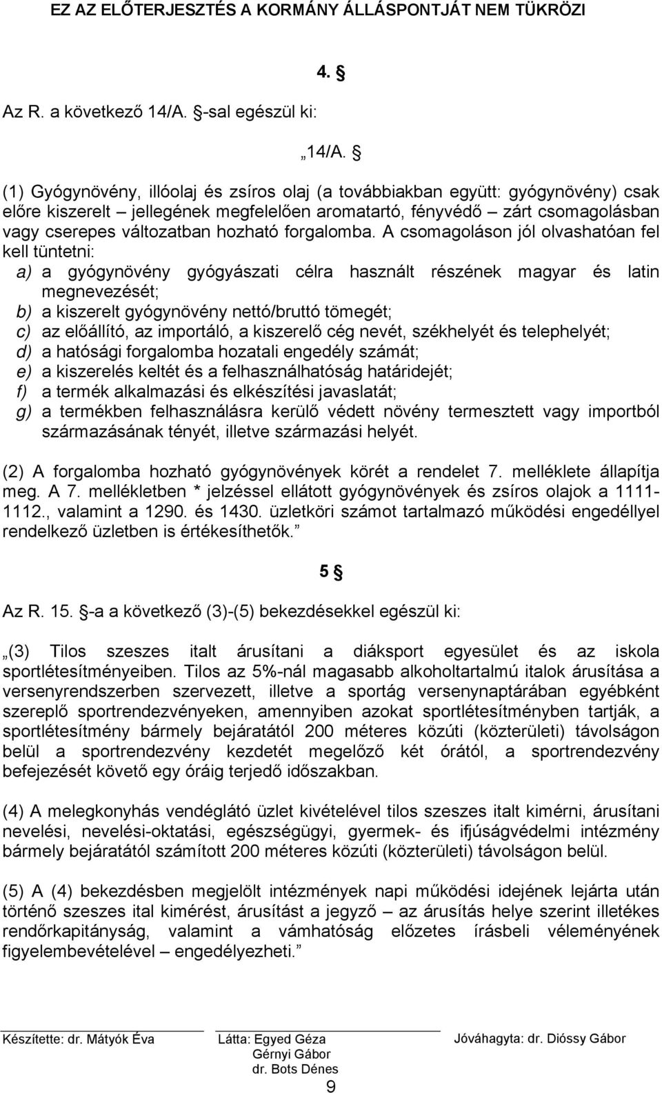 (1) Gyógynövény, illóolaj és zsíros olaj (a továbbiakban együtt: gyógynövény) csak előre kiszerelt jellegének megfelelően aromatartó, fényvédő zárt csomagolásban vagy cserepes változatban hozható