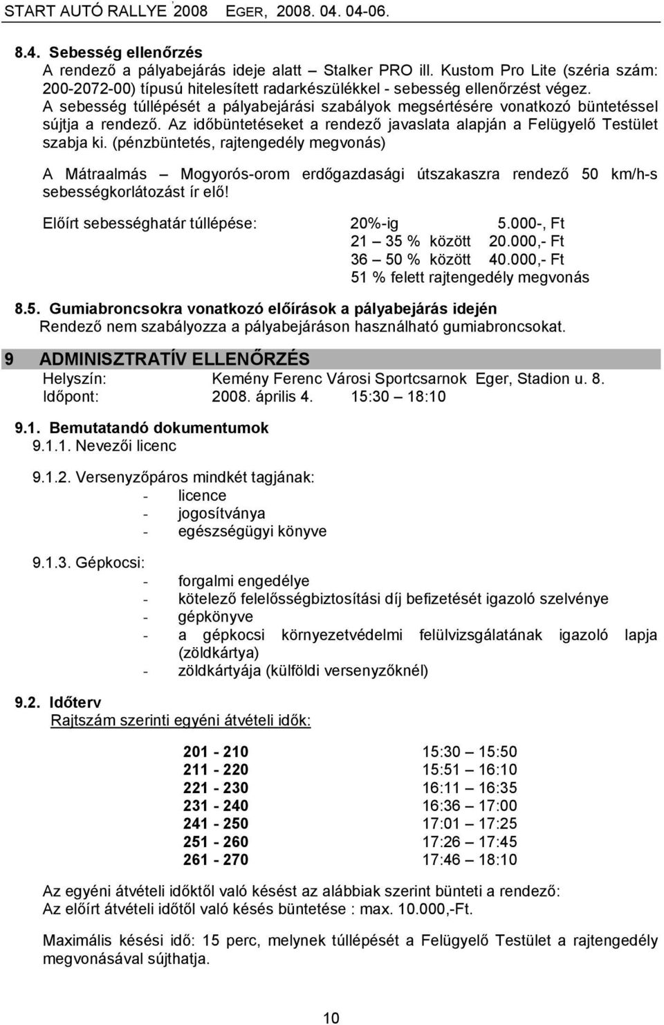 (pénzbüntetés, rajtengedély megvonás) A Mátraalmás Mogyorós-orom erdőgazdasági útszakaszra rendező 50 km/h-s sebességkorlátozást ír elő! Előírt sebességhatár túllépése: 20%-ig 5.