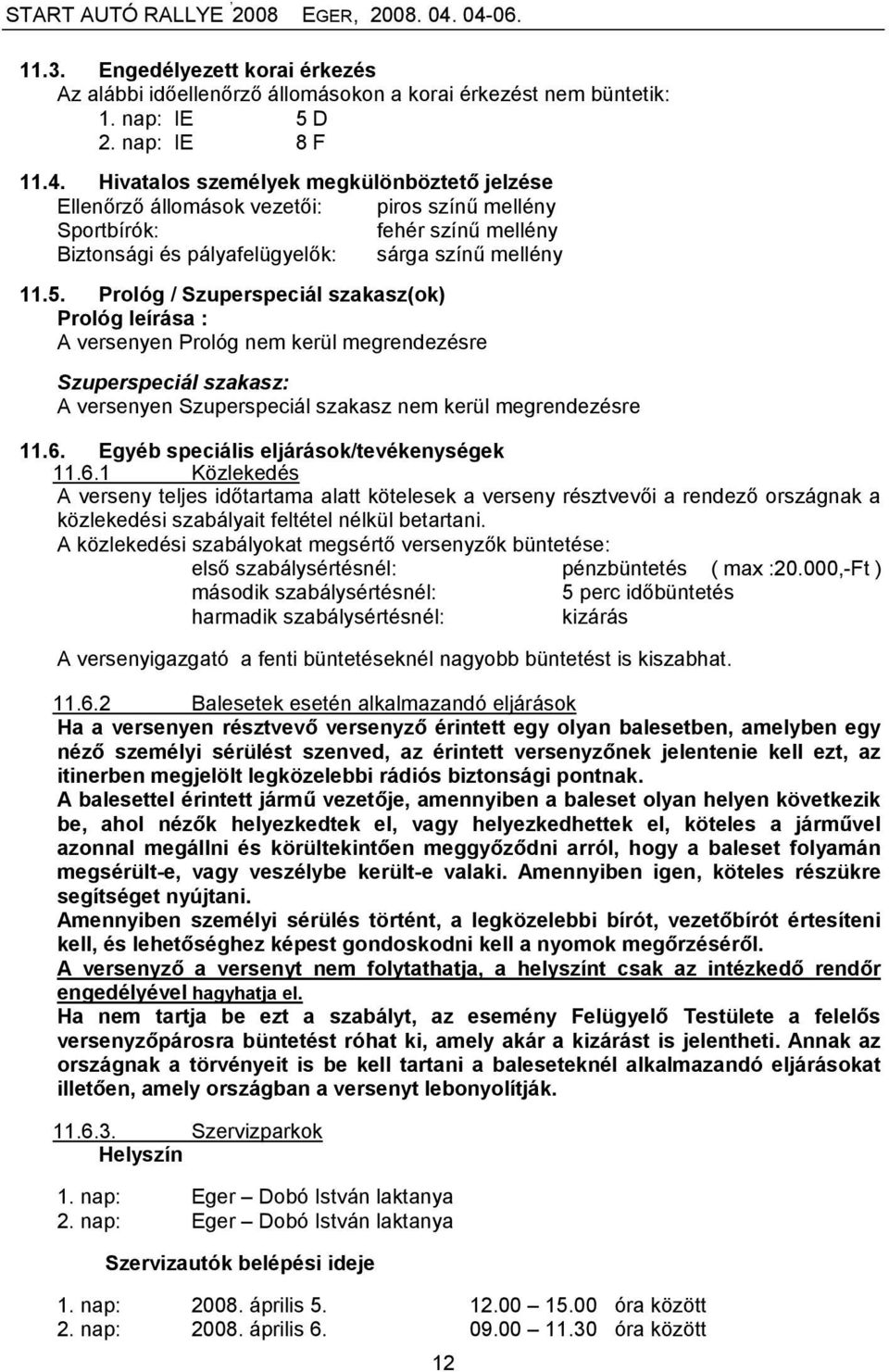 Prológ / Szuperspeciál szakasz(ok) Prológ leírása : A versenyen Prológ nem kerül megrendezésre Szuperspeciál szakasz: A versenyen Szuperspeciál szakasz nem kerül megrendezésre 11.6.