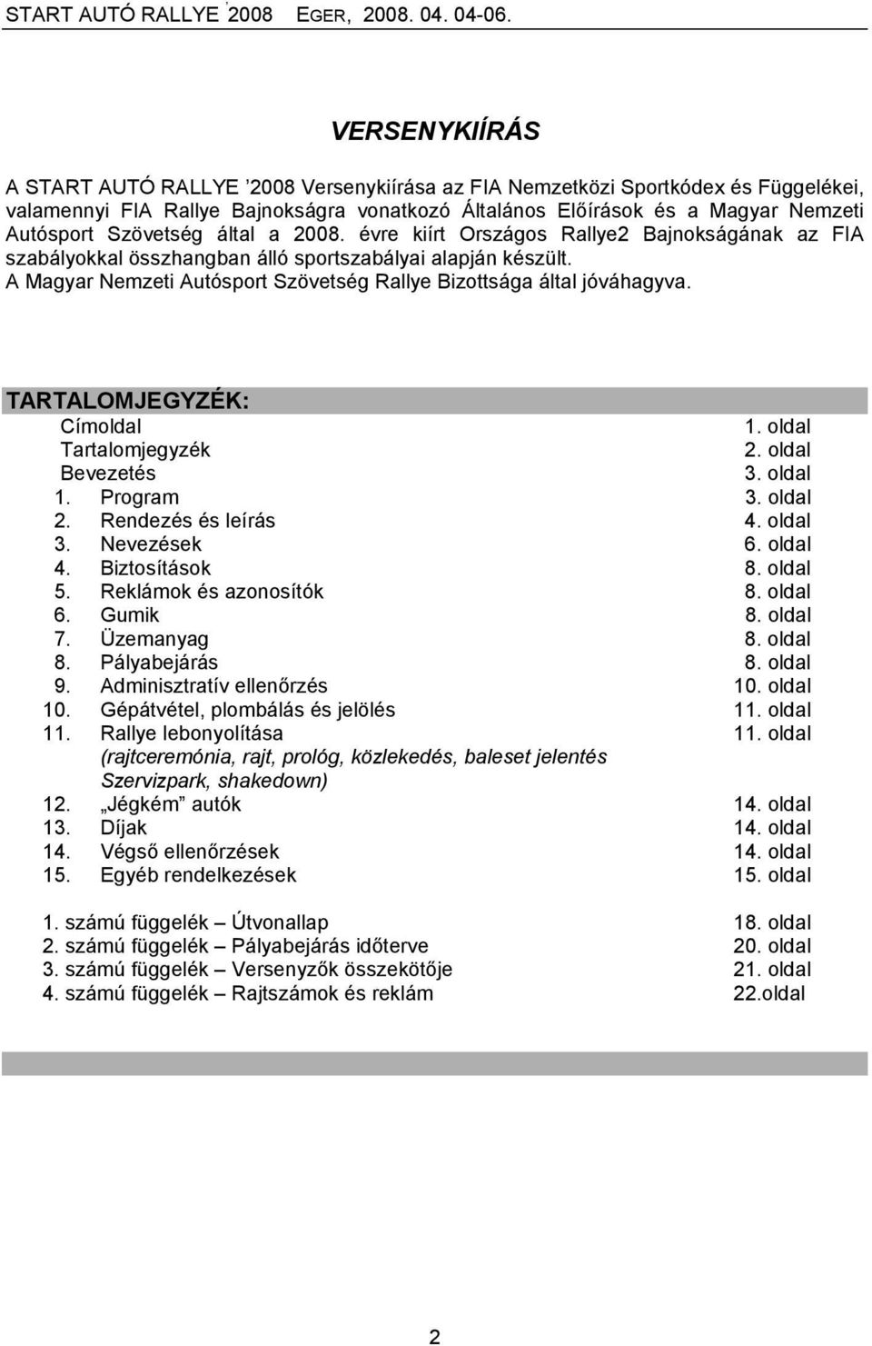 A Magyar Nemzeti Autósport Szövetség Rallye Bizottsága által jóváhagyva. TARTALOMJEGYZÉK: Címoldal 1. oldal Tartalomjegyzék 2. oldal Bevezetés 3. oldal 1. Program 3. oldal 2. Rendezés és leírás 4.