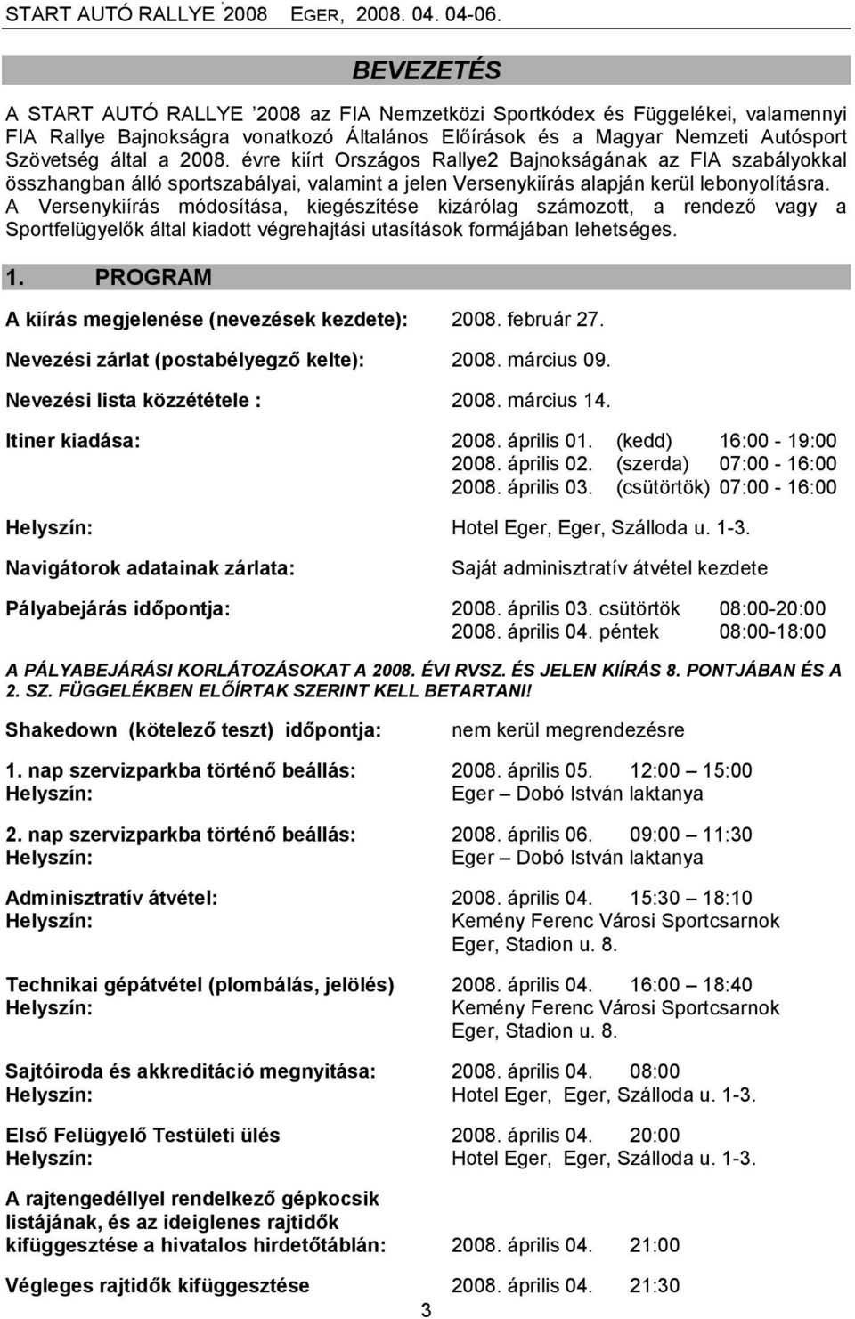 A Versenykiírás módosítása, kiegészítése kizárólag számozott, a rendező vagy a Sportfelügyelők által kiadott végrehajtási utasítások formájában lehetséges. 1.