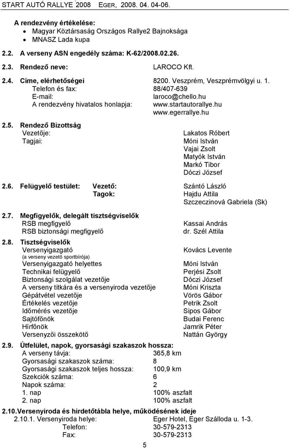 Rendező Bizottság Vezetője: Tagjai: 5 Lakatos Róbert Móni István Vajai Zsolt Matyók István Markó Tibor Dóczi József 2.6.