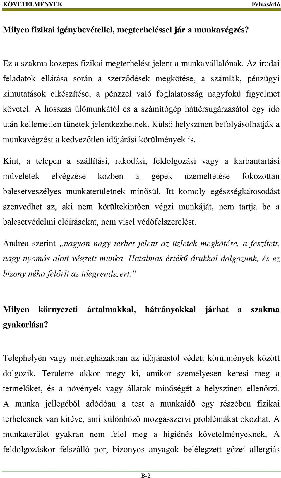 A hosszas ülőmunkától és a számítógép háttérsugárzásától egy idő után kellemetlen tünetek jelentkezhetnek. Külső helyszínen befolyásolhatják a munkavégzést a kedvezőtlen időjárási körülmények is.