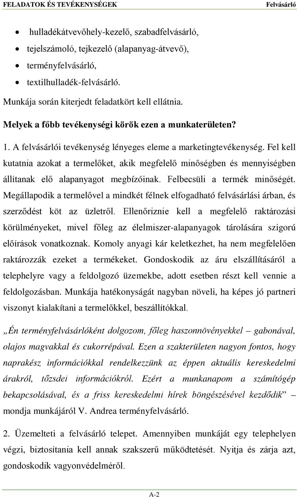 Fel kell kutatnia azokat a termelőket, akik megfelelő minőségben és mennyiségben állítanak elő alapanyagot megbízóinak. Felbecsüli a termék minőségét.