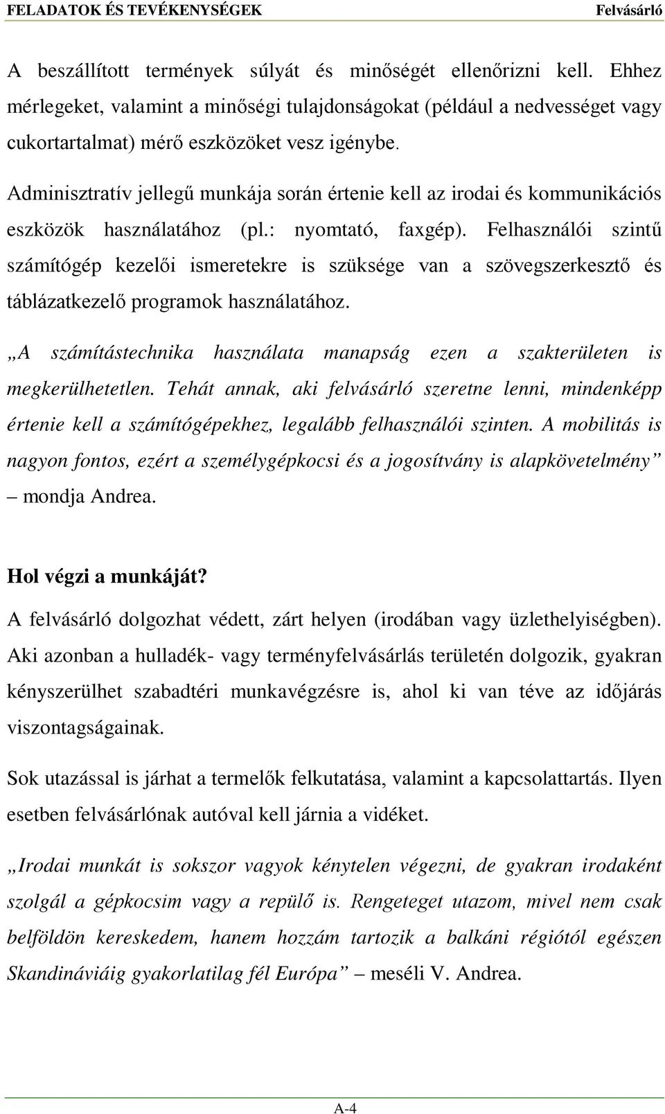 Adminisztratív jellegű munkája során értenie kell az irodai és kommunikációs eszközök használatához (pl.: nyomtató, faxgép).