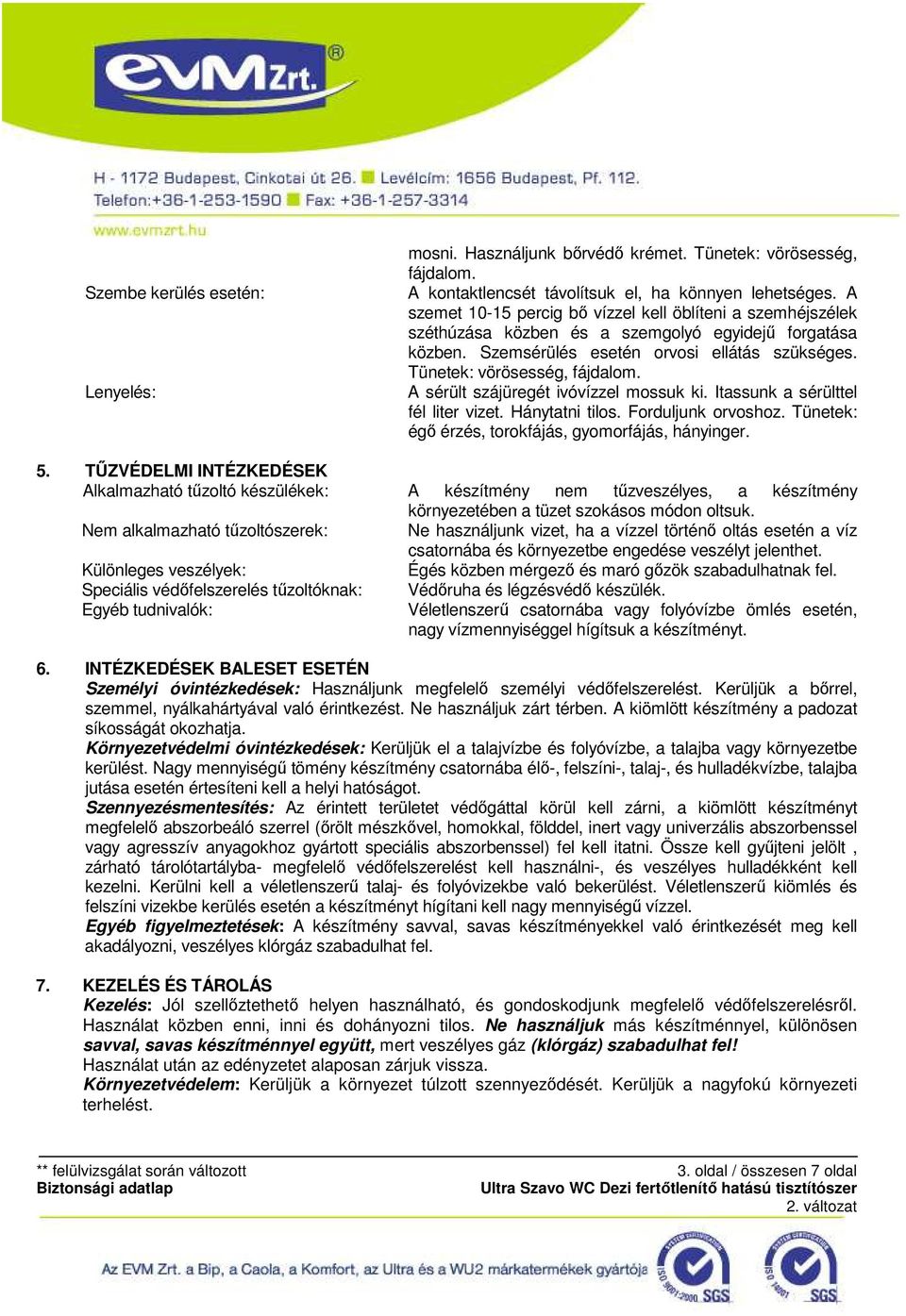 A sérült szájüregét ivóvízzel mossuk ki. Itassunk a sérülttel fél liter vizet. Hánytatni tilos. Forduljunk orvoshoz. Tünetek: égı érzés, torokfájás, gyomorfájás, hányinger. 5.