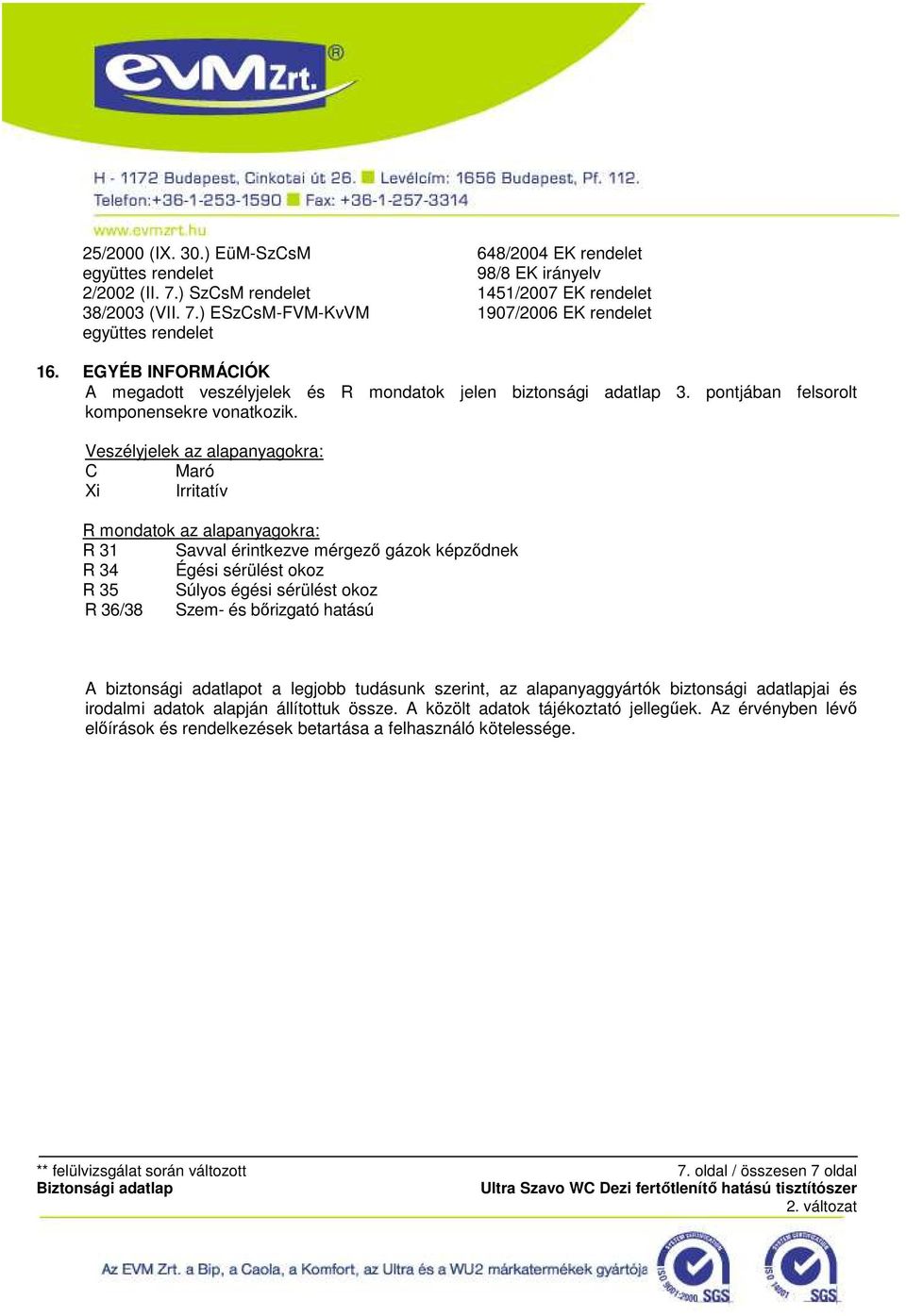 Veszélyjelek az alapanyagokra: C Maró Xi Irritatív R mondatok az alapanyagokra: R 31 Savval érintkezve mérgezı gázok képzıdnek R 34 Égési sérülést okoz R 35 Súlyos égési sérülést okoz R 36/38 Szem-