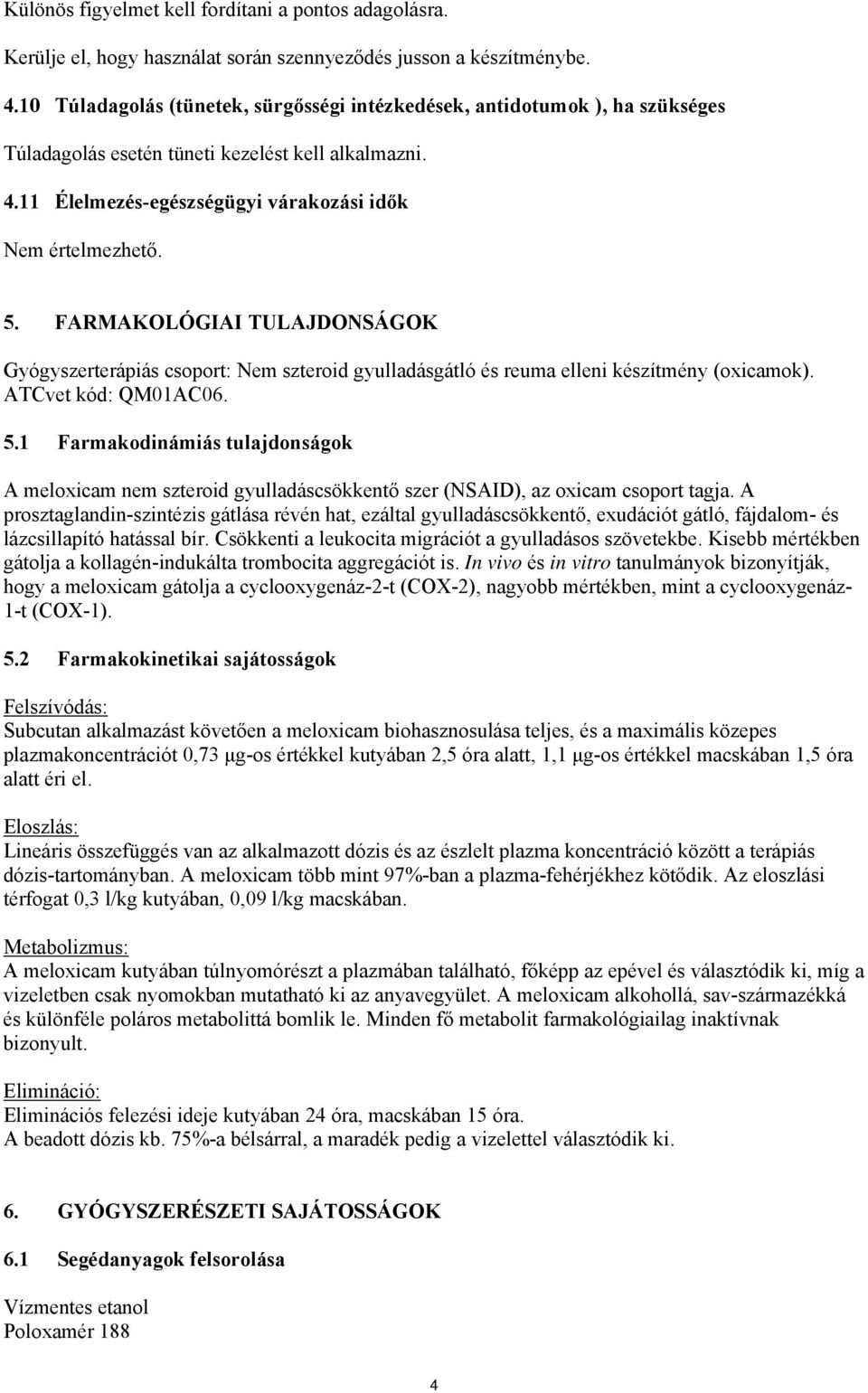 FARMAKOLÓGIAI TULAJDONSÁGOK Gyógyszerterápiás csoport: Nem szteroid gyulladásgátló és reuma elleni készítmény (oxicamok). ATCvet kód: QM01AC06. 5.