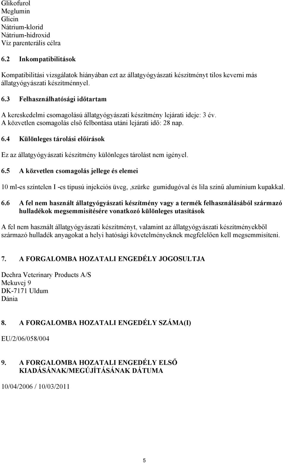 3 Felhasználhatósági időtartam A kereskedelmi csomagolású állatgyógyászati készítmény lejárati ideje: 3 év. A közvetlen csomagolás első felbontása utáni lejárati idő: 28 nap. 6.