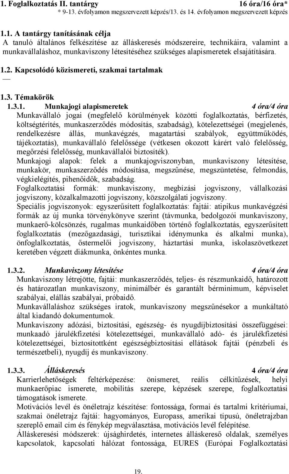 3.1. Munkajogi alapismeretek 4 óra/4 óra Munkavállaló jogai (megfelelő körülmények közötti foglalkoztatás, bérfizetés, költségtérítés, munkaszerződés módosítás, szabadság), kötelezettségei