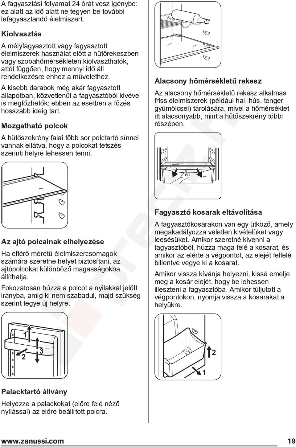 A kisebb darabok még akár fagyasztott állapotban, közvetlenül a fagyasztóból kivéve is megfőzhetők: ebben az esetben a főzés hosszabb ideig tart.