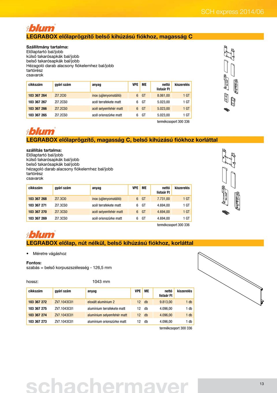 2CS0 acél terrafekete matt 6 GT 5.023,00 1 GT 103 367 266 ZI7.2CS0 acél selyemfehér matt 6 GT 5.023,00 1 GT 103 367 265 ZI7.2CS0 acél orionszürke matt 6 GT 5.