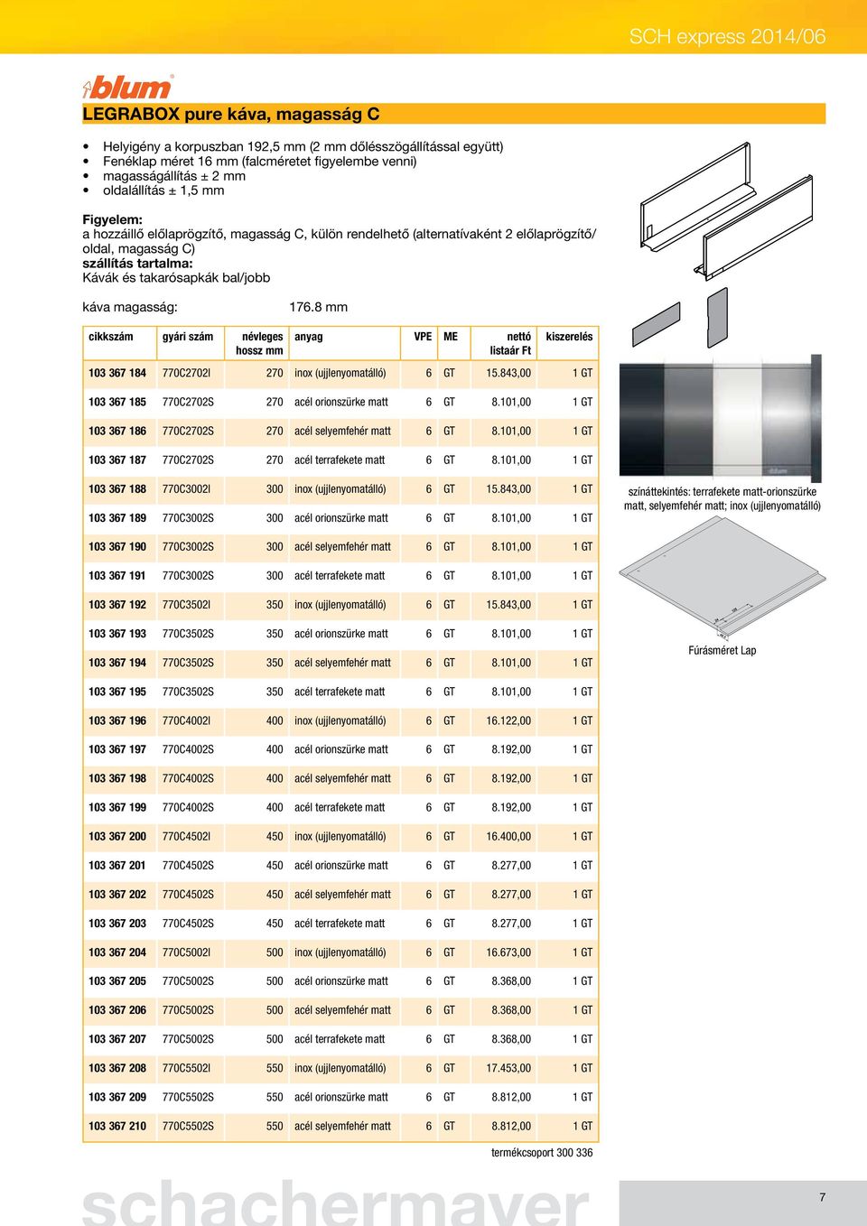 8 cikkszám gyári szám névleges hossz anyag VPE ME nettó 103 367 184 770C2702I 270 inox (ujjlenyomatálló) 6 GT 15.843,00 1 GT 103 367 185 770C2702S 270 acél orionszürke matt 6 GT 8.