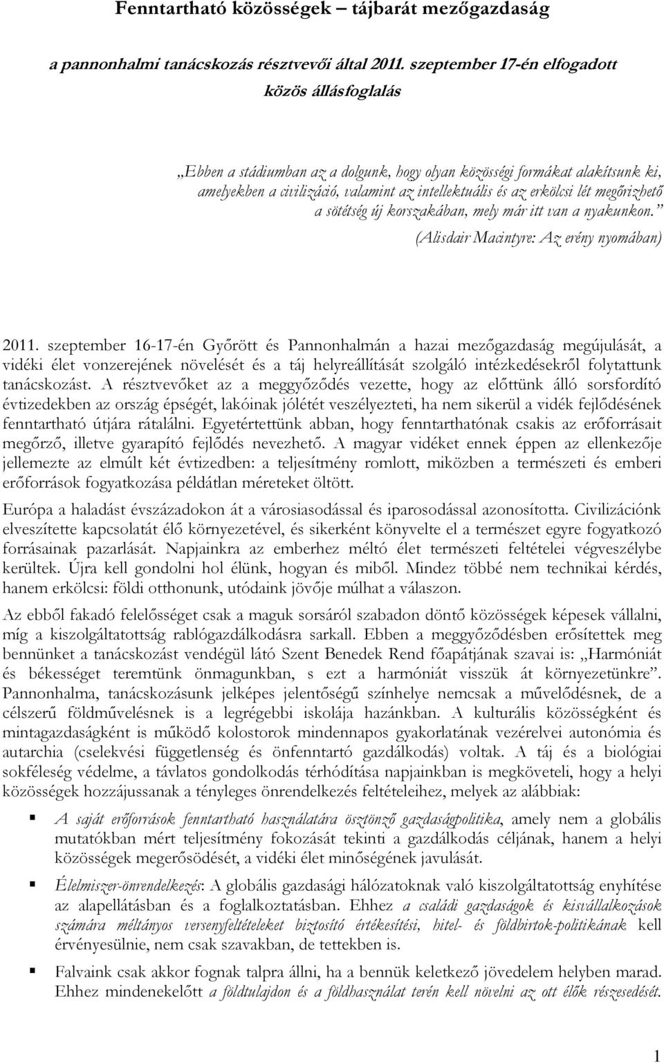 megőrizhető a sötétség új korszakában, mely már itt van a nyakunkon. (Alisdair Macintyre: Az erény nyomában) 2011.