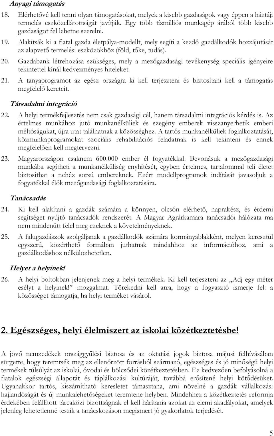 Alakítsák ki a fiatal gazda életpálya-modellt, mely segíti a kezdő gazdálkodók hozzájutását az alapvető termelési eszközökhöz (föld, tőke, tudás). 20.