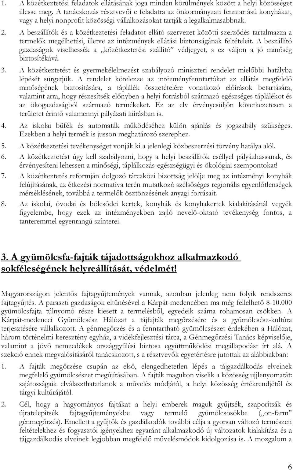 A beszállítók és a közétkeztetési feladatot ellátó szervezet közötti szerződés tartalmazza a termelők megélhetési, illetve az intézmények ellátási biztonságának feltételeit.