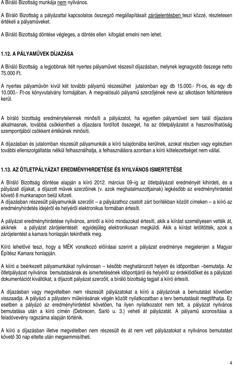 A PÁLYAMŰVEK DÍJAZÁSA A Bíráló Bizottság a legjobbnak ítélt nyertes pályaművet részesít díjazásban, melynek legnagyobb összege netto 75.000 Ft.