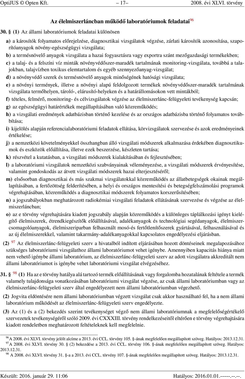 vizsgálata; b) a termésnövelő anyagok vizsgálata a hazai fogyasztásra vagy exportra szánt mezőgazdasági termékekben; c) a talaj- és a felszíni víz minták növényvédőszer-maradék tartalmának