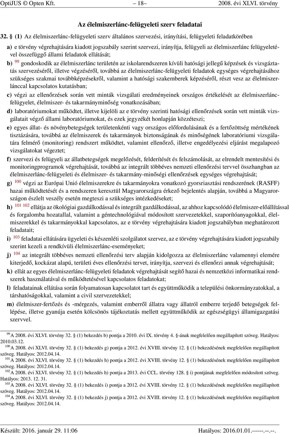 élelmiszerlánc felügyeletével összefüggő állami feladatok ellátását; b) 99 gondoskodik az élelmiszerlánc területén az iskolarendszeren kívüli hatósági jellegű képzések és vizsgáztatás szervezéséről,