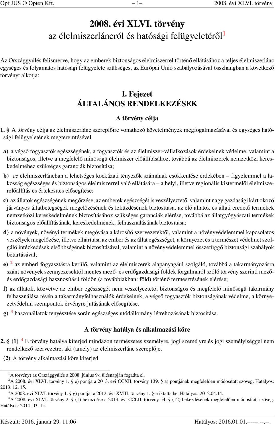 törvény az élelmiszerláncról és hatósági felügyeletéről 1 Az Országgyűlés felismerve, hogy az emberek biztonságos élelmiszerrel történő ellátásához a teljes élelmiszerlánc egységes és folyamatos