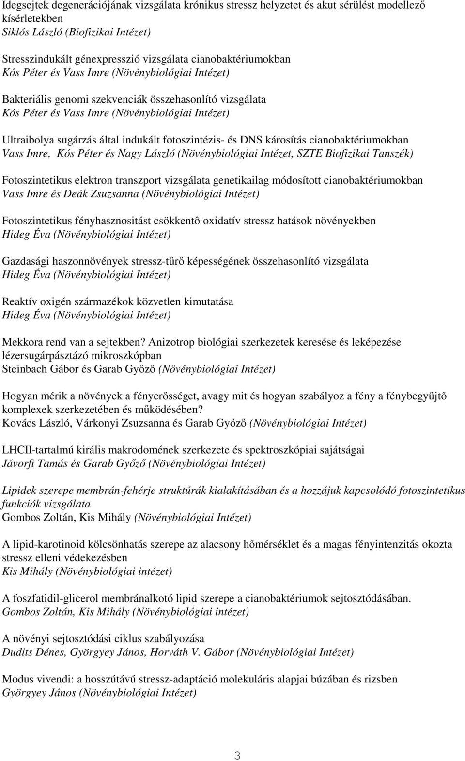 által indukált fotoszintézis- és DNS károsítás cianobaktériumokban Vass Imre, Kós Péter és Nagy László (Növénybiológiai Intézet, SZTE Biofizikai Tanszék) Fotoszintetikus elektron transzport