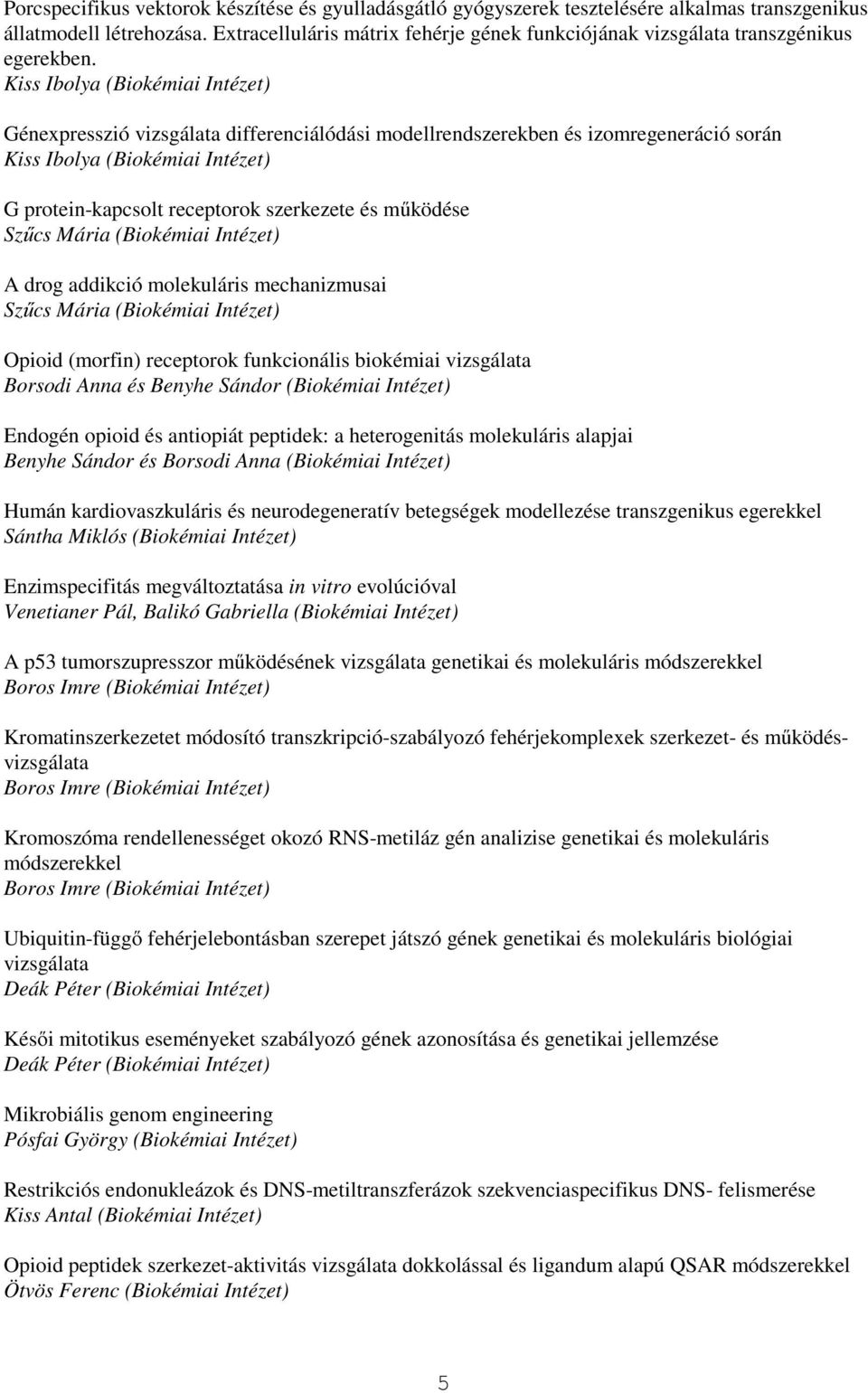 Kiss Ibolya (Biokémiai Intézet) Génexpresszió vizsgálata differenciálódási modellrendszerekben és izomregeneráció során Kiss Ibolya (Biokémiai Intézet) G protein-kapcsolt receptorok szerkezete és
