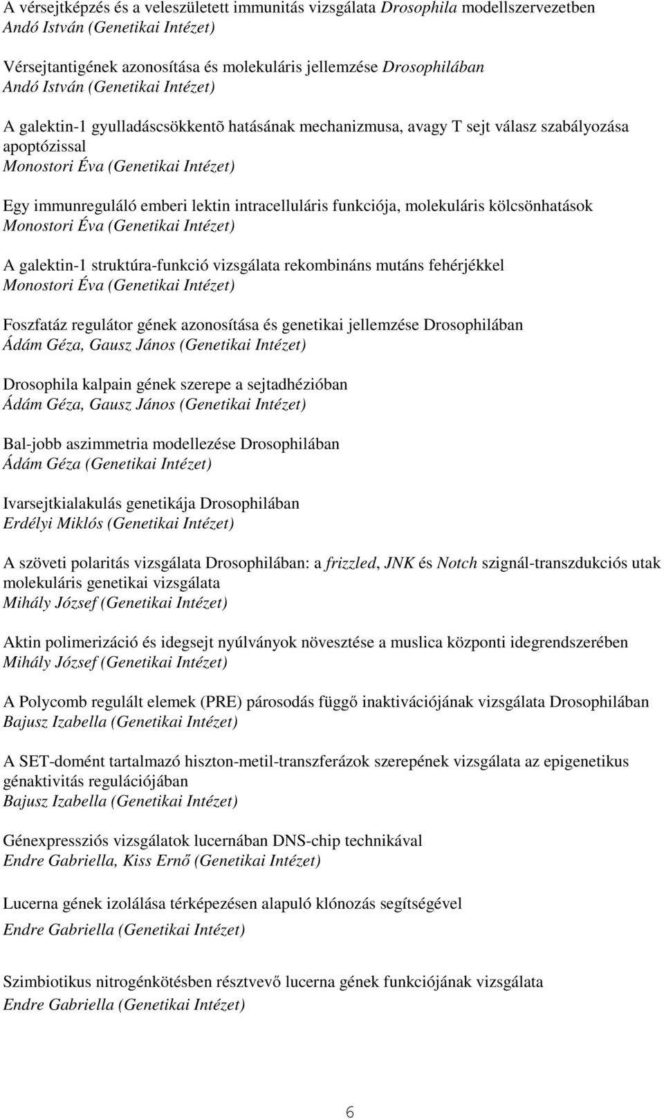 intracelluláris funkciója, molekuláris kölcsönhatások Monostori Éva (Genetikai Intézet) A galektin-1 struktúra-funkció vizsgálata rekombináns mutáns fehérjékkel Monostori Éva (Genetikai Intézet)