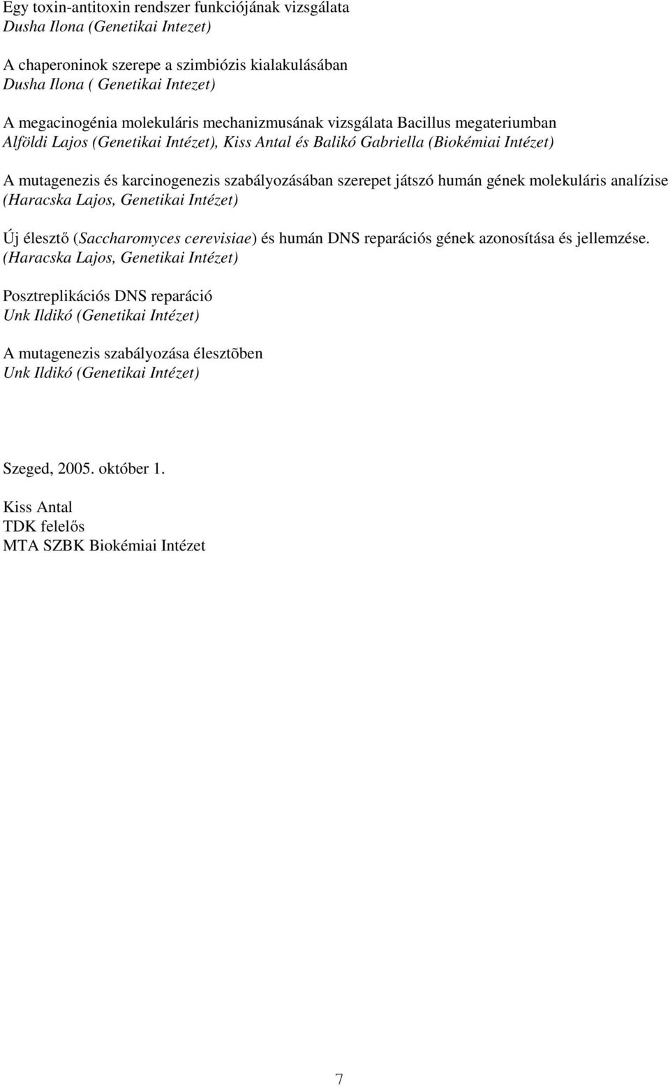 humán gének molekuláris analízise (Haracska Lajos, Genetikai Intézet) Új élesztı (Saccharomyces cerevisiae) és humán DNS reparációs gének azonosítása és jellemzése.