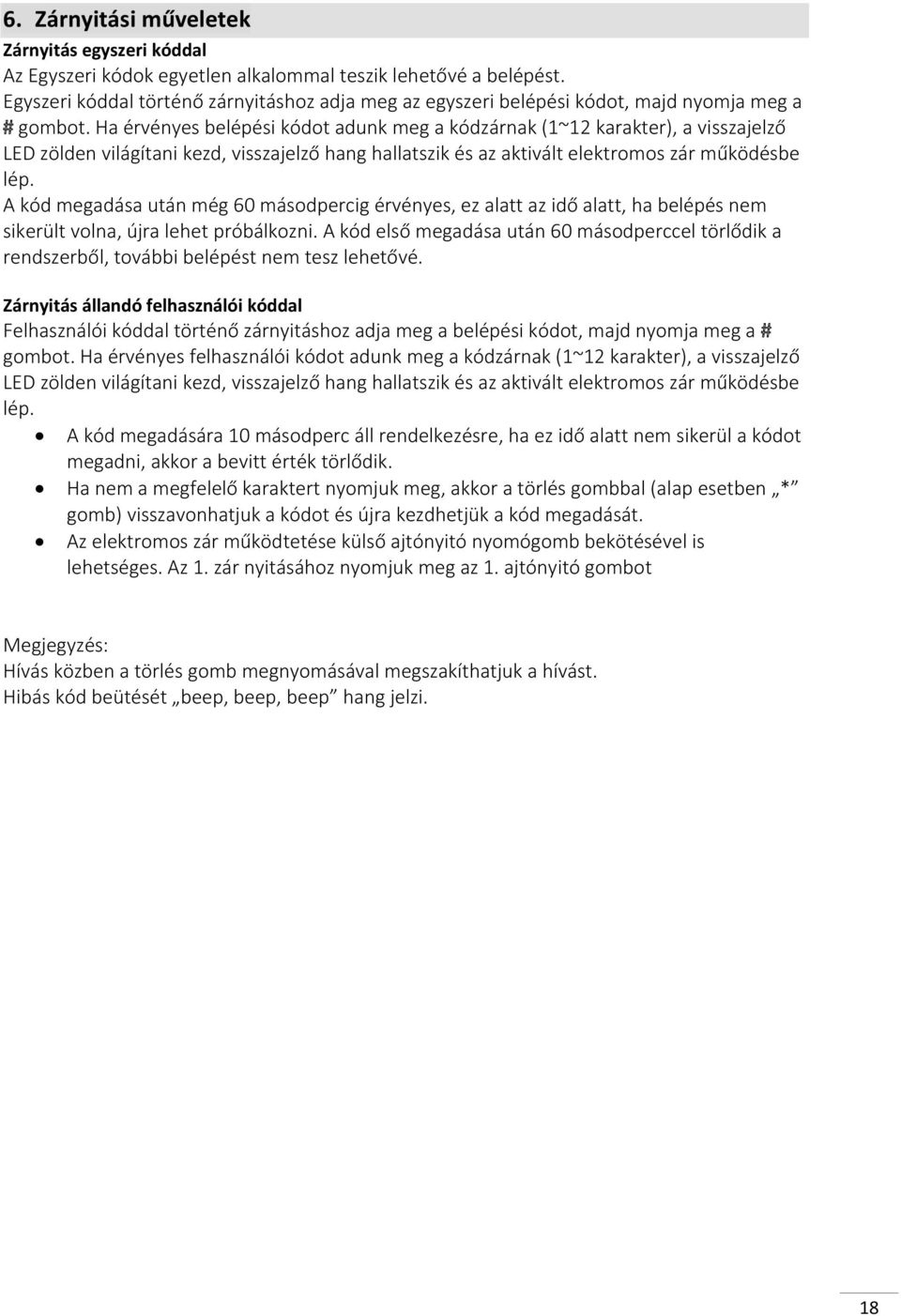 Ha érvényes belépési kódot adunk meg a kódzárnak (1~12 karakter), a visszajelző LED zölden világítani kezd, visszajelző hang hallatszik és az aktivált elektromos zár működésbe lép.