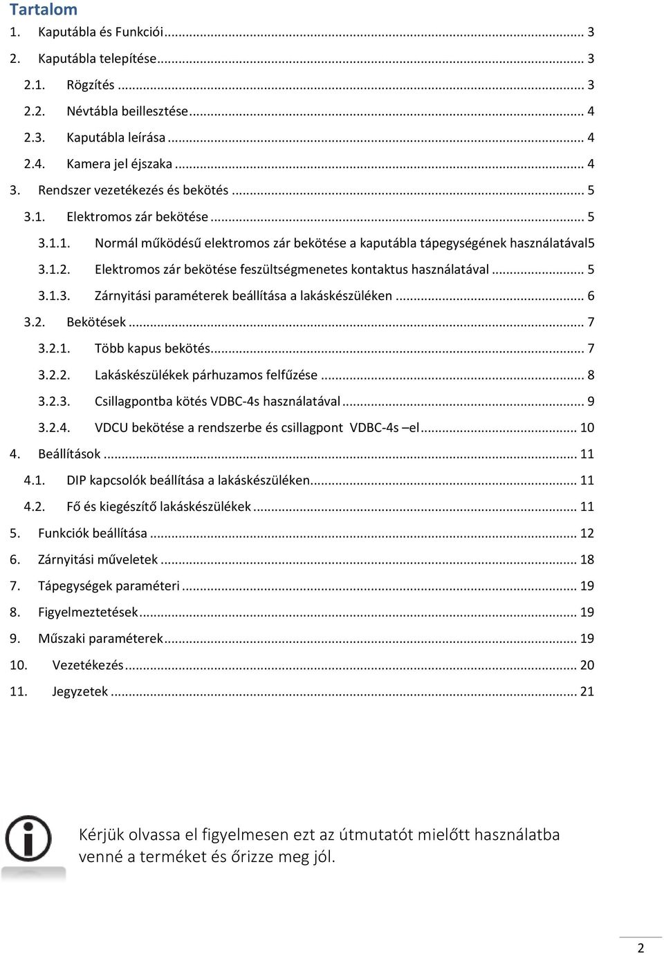 Elektromos zár bekötése feszültségmenetes kontaktus használatával... 5 3.1.3. Zárnyitási paraméterek beállítása a lakáskészüléken... 6 3.2. Bekötések... 7 3.2.1. Több kapus bekötés... 7 3.2.2. Lakáskészülékek párhuzamos felfűzése.