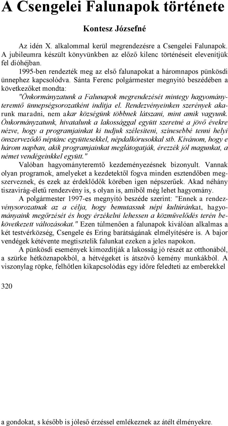 Sánta Ferenc polgármester megnyitó beszédében a következőket mondta: "Önkormányzatunk a Falunapok megrendezését mintegy hagyományteremtő ünnepségsorozatként indítja el.