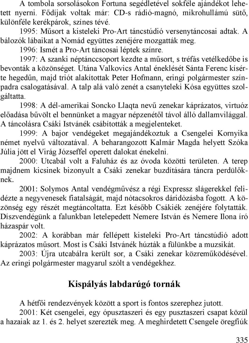 1997: A szanki néptánccsoport kezdte a műsort, s tréfás vetélkedőbe is bevonták a közönséget.