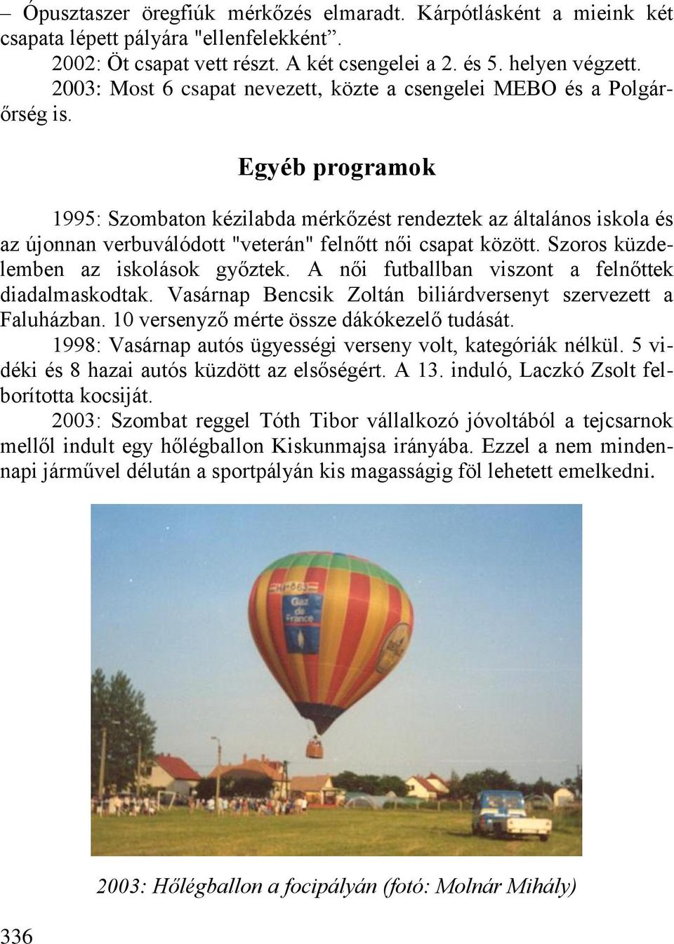 Egyéb programok 1995: Szombaton kézilabda mérkőzést rendeztek az általános iskola és az újonnan verbuválódott "veterán" felnőtt női csapat között. Szoros küzdelemben az iskolások győztek.