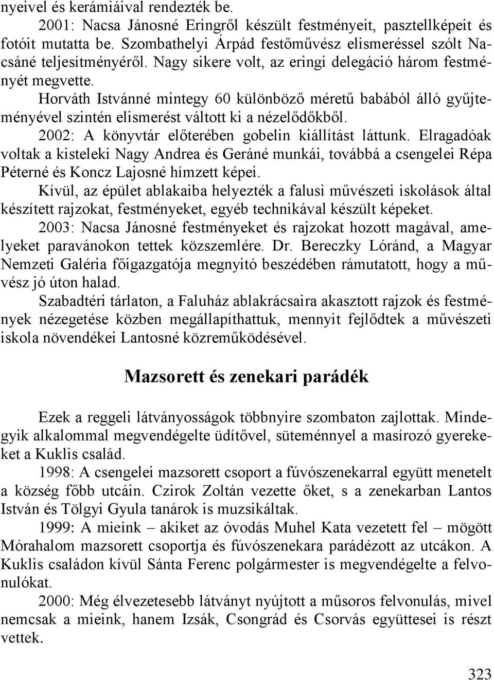 2002: A könyvtár előterében gobelin kiállítást láttunk. Elragadóak voltak a kisteleki Nagy Andrea és Geráné munkái, továbbá a csengelei Répa Péterné és Koncz Lajosné hímzett képei.