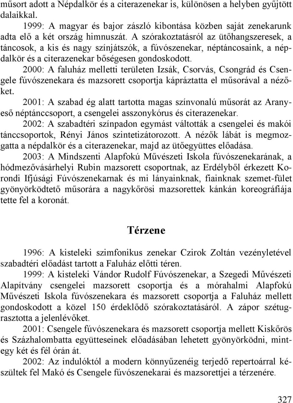 2000: A faluház melletti területen Izsák, Csorvás, Csongrád és Csengele fúvószenekara és mazsorett csoportja kápráztatta el műsorával a nézőket.