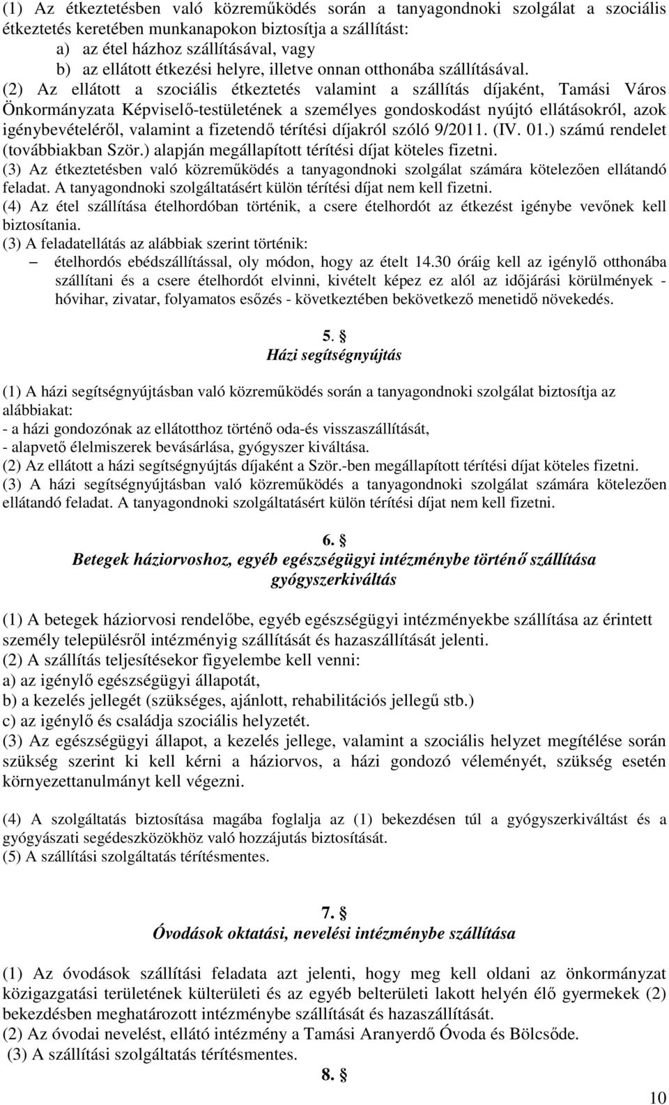 (2) Az ellátott a szociális étkeztetés valamint a szállítás díjaként, Tamási Város Önkormányzata Képviselő-testületének a személyes gondoskodást nyújtó ellátásokról, azok igénybevételéről, valamint a