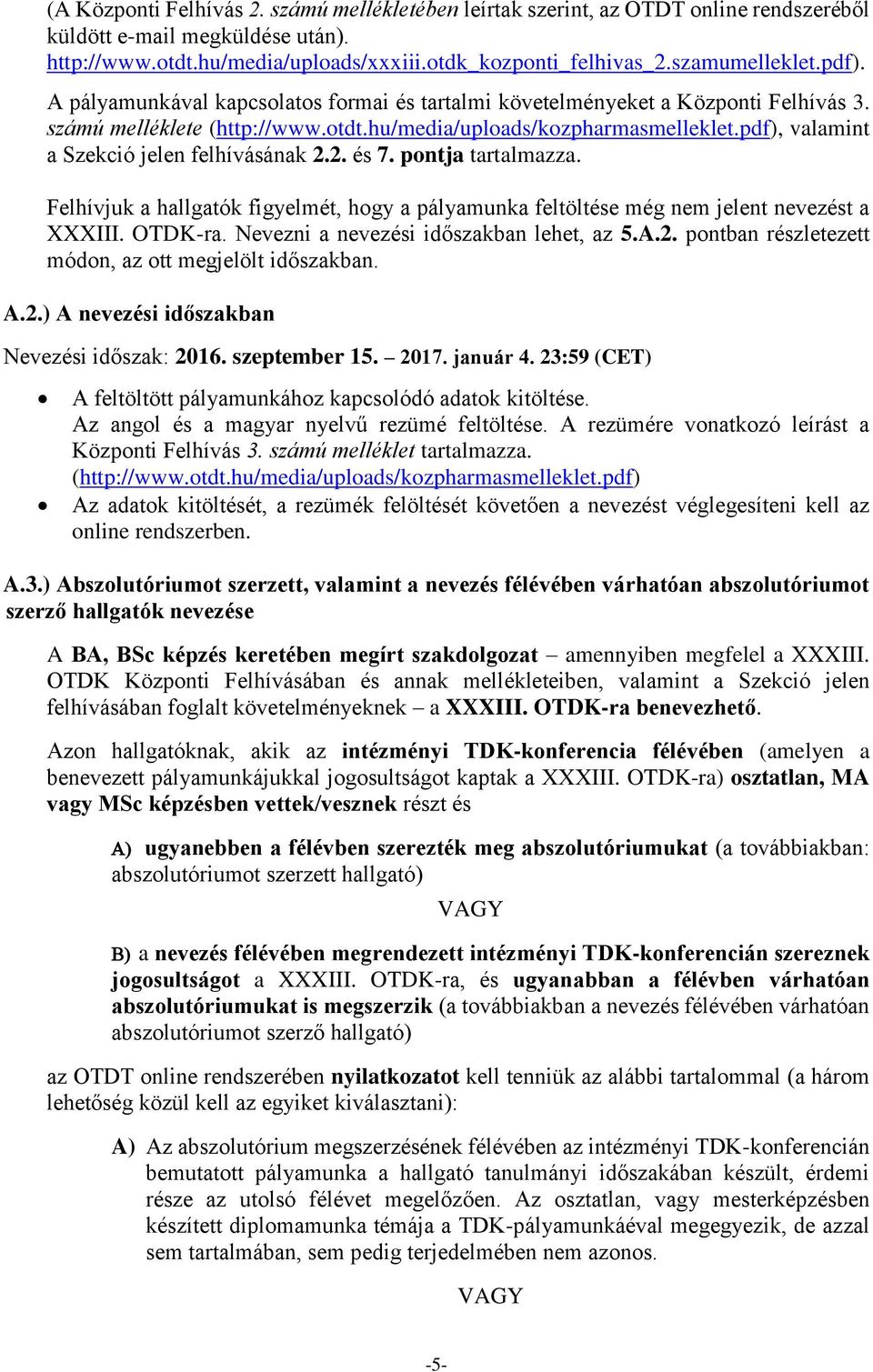 pdf), valamint a Szekció jelen felhívásának 2.2. és 7. pontja tartalmazza. Felhívjuk a hallgatók figyelmét, hogy a pályamunka feltöltése még nem jelent nevezést a XXXIII. OTDK-ra.