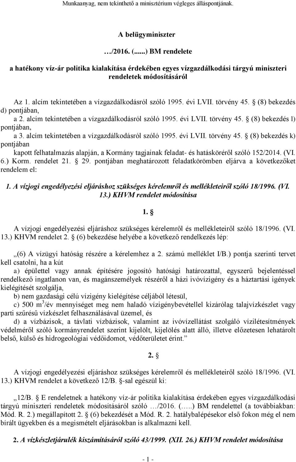 alcím tekintetében a vízgazdálkodásról szóló 1995. évi LV törvény 45. (8) bekezdés k) pontjában kapott felhatalmazás alapján, a Kormány tagjainak feladat- és hatásköréről szóló 152/2014. (VI. 6.