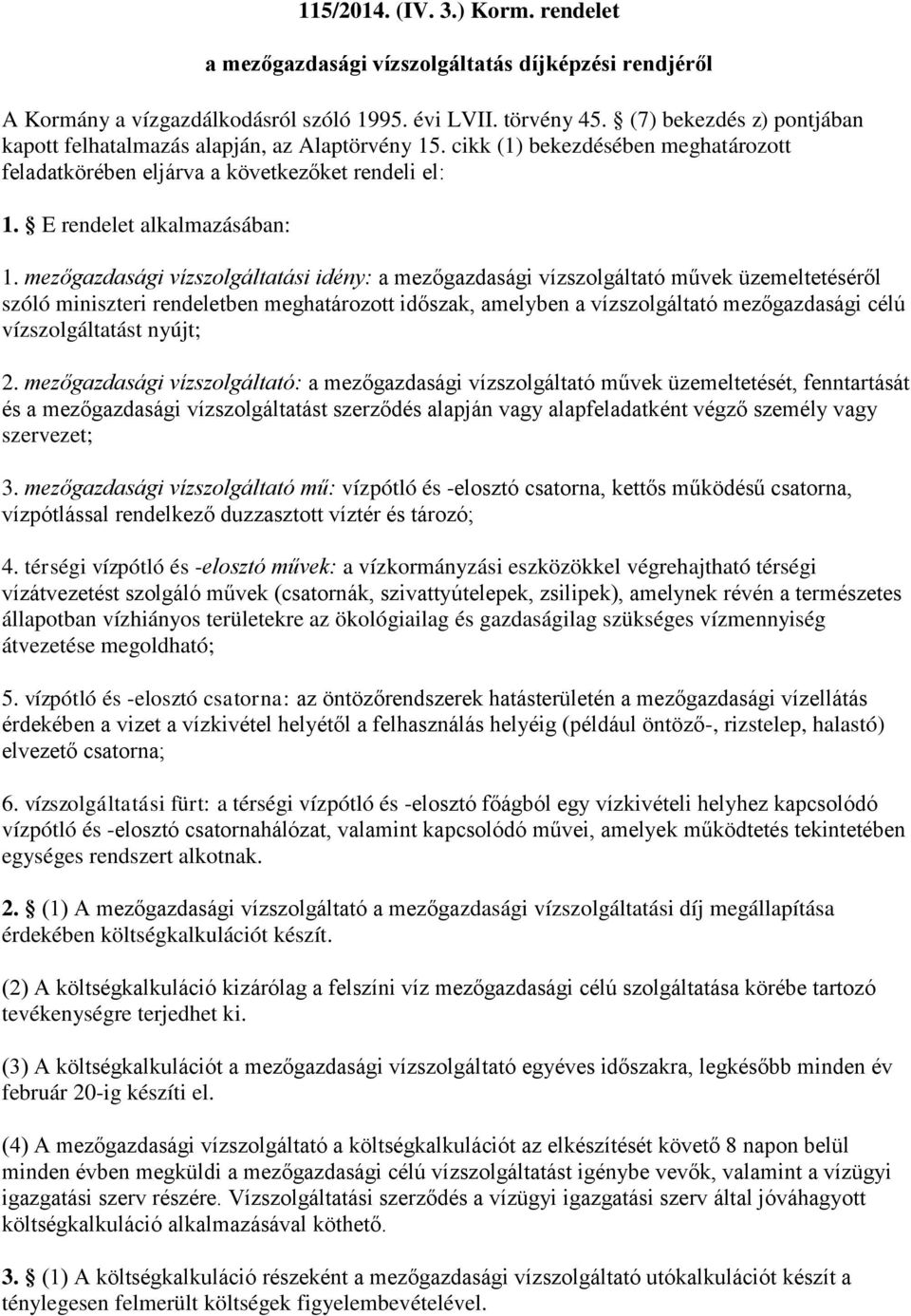 mezőgazdasági vízszolgáltatási idény: a mezőgazdasági vízszolgáltató művek üzemeltetéséről szóló miniszteri rendeletben meghatározott időszak, amelyben a vízszolgáltató mezőgazdasági célú