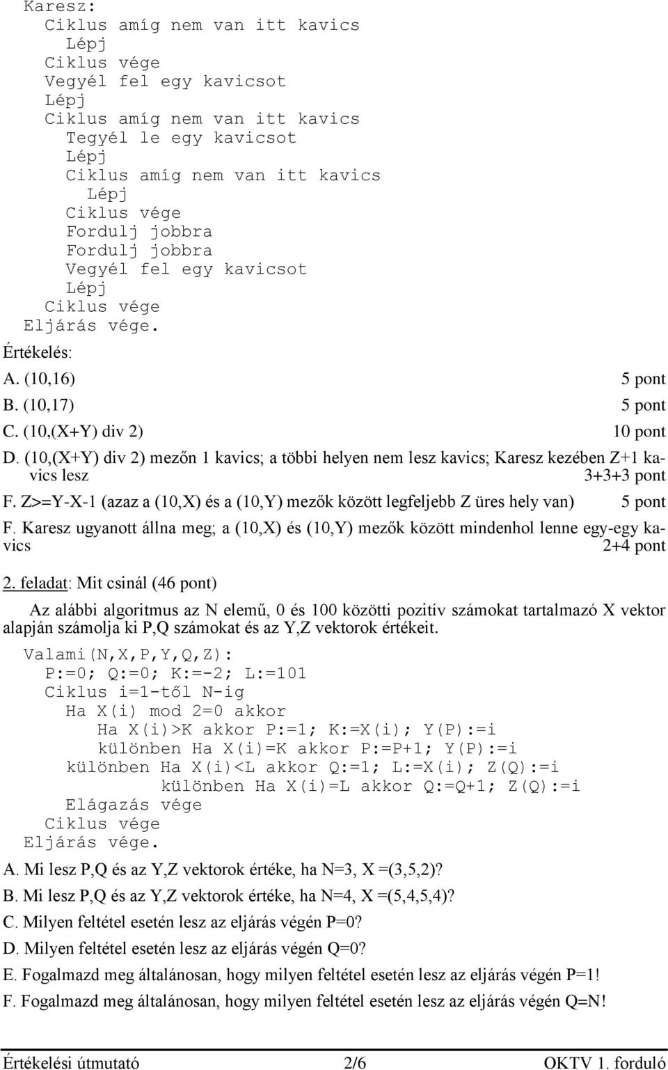 Z>=Y-X-1 (azaz a (10,X) és a (10,Y) mezők között legfeljebb Z üres hely van) 5 pont F. Karesz ugyanott állna meg; a (10,X) és (10,Y) mezők között mindenhol lenne egy-egy kavics 2+4 pont 2.