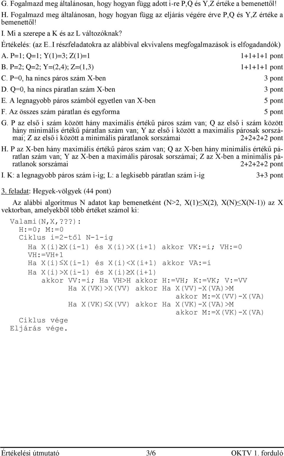 P=2; Q=2; Y=(2,4); Z=(1,3) 1+1+1+1 pont C. P=0, ha nincs páros szám X-ben 3 pont D. Q=0, ha nincs páratlan szám X-ben 3 pont E. A legnagyobb páros számból egyetlen van X-ben 5 pont F.